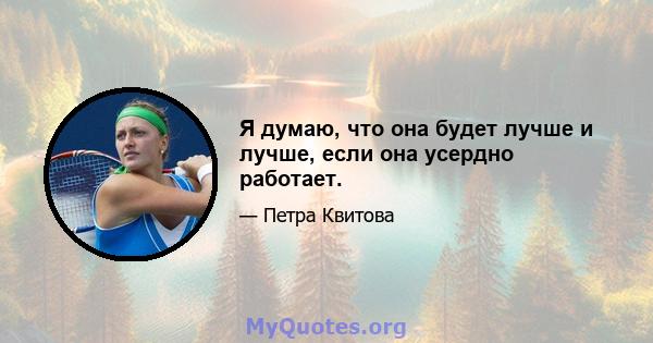 Я думаю, что она будет лучше и лучше, если она усердно работает.