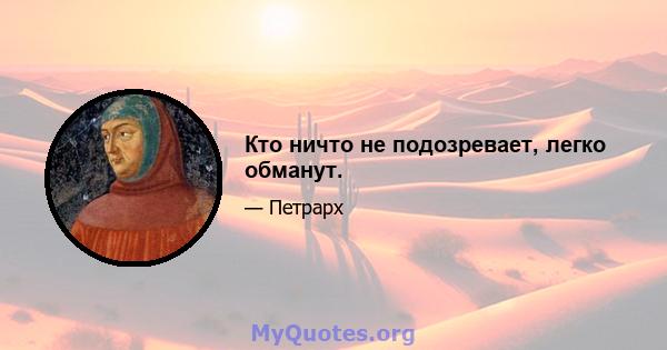 Кто ничто не подозревает, легко обманут.