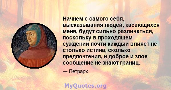 Начнем с самого себя, высказывания людей, касающихся меня, будут сильно различаться, поскольку в проходящем суждении почти каждый влияет не столько истина, сколько предпочтения, и доброе и злое сообщение не знают границ.