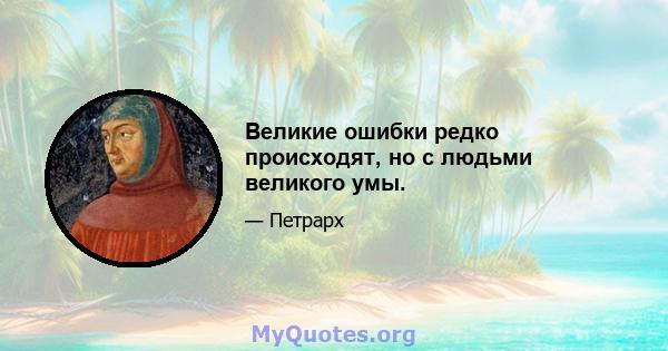 Великие ошибки редко происходят, но с людьми великого умы.