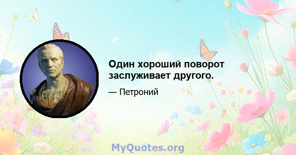 Один хороший поворот заслуживает другого.