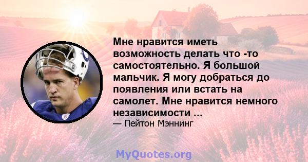 Мне нравится иметь возможность делать что -то самостоятельно. Я большой мальчик. Я могу добраться до появления или встать на самолет. Мне нравится немного независимости ...