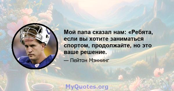 Мой папа сказал нам: «Ребята, если вы хотите заниматься спортом, продолжайте, но это ваше решение.