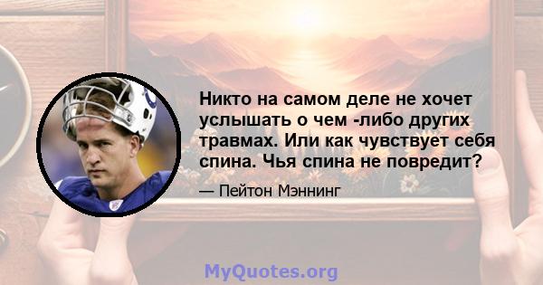 Никто на самом деле не хочет услышать о чем -либо других травмах. Или как чувствует себя спина. Чья спина не повредит?