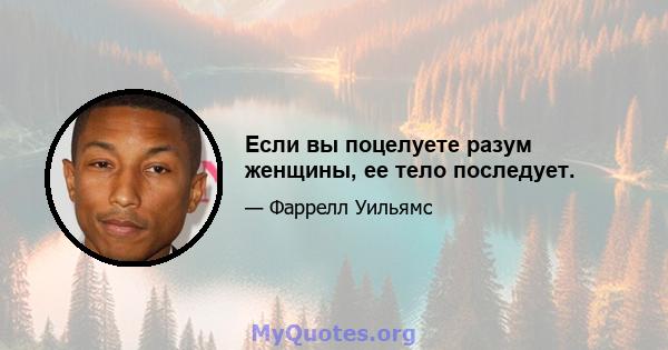 Если вы поцелуете разум женщины, ее тело последует.