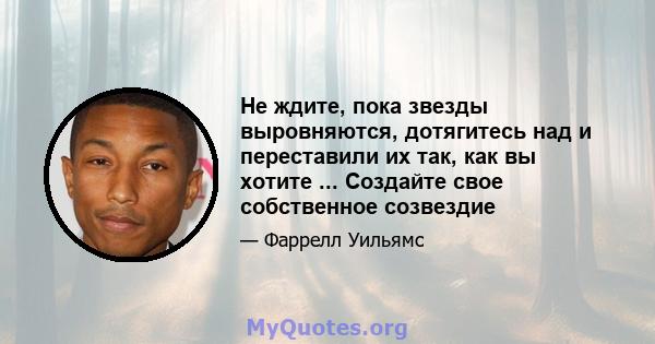 Не ждите, пока звезды выровняются, дотягитесь над и переставили их так, как вы хотите ... Создайте свое собственное созвездие