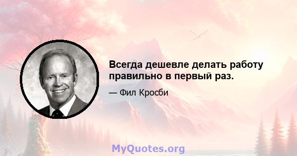 Всегда дешевле делать работу правильно в первый раз.