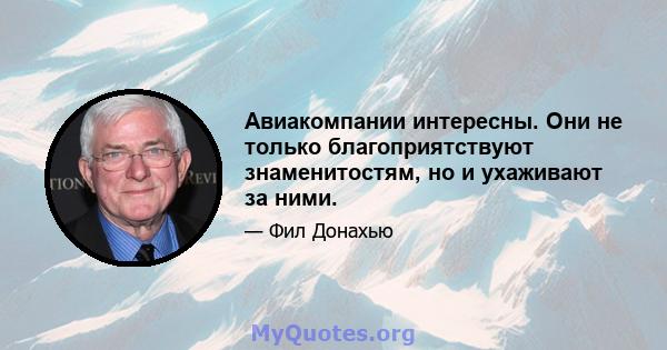 Авиакомпании интересны. Они не только благоприятствуют знаменитостям, но и ухаживают за ними.