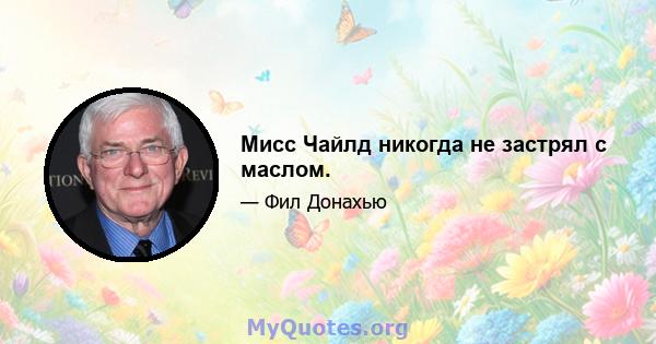 Мисс Чайлд никогда не застрял с маслом.