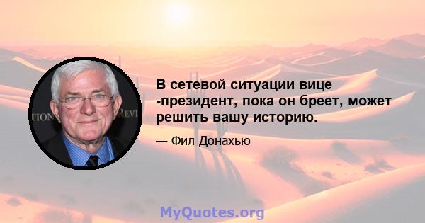 В сетевой ситуации вице -президент, пока он бреет, может решить вашу историю.