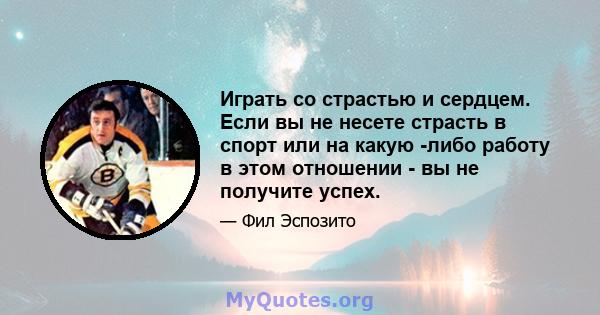 Играть со страстью и сердцем. Если вы не несете страсть в спорт или на какую -либо работу в этом отношении - вы не получите успех.