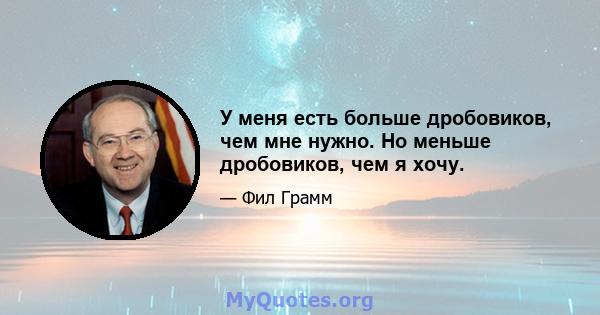 У меня есть больше дробовиков, чем мне нужно. Но меньше дробовиков, чем я хочу.