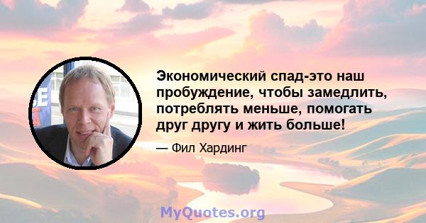 Экономический спад-это наш пробуждение, чтобы замедлить, потреблять меньше, помогать друг другу и жить больше!