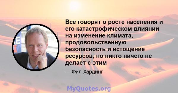 Все говорят о росте населения и его катастрофическом влиянии на изменение климата, продовольственную безопасность и истощение ресурсов, но никто ничего не делает с этим