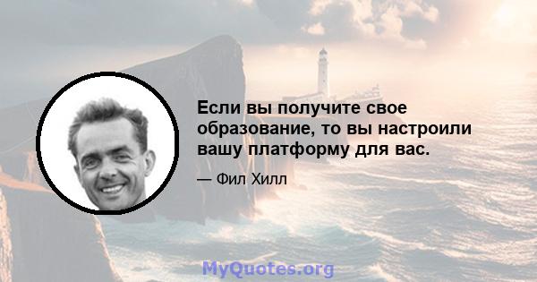 Если вы получите свое образование, то вы настроили вашу платформу для вас.