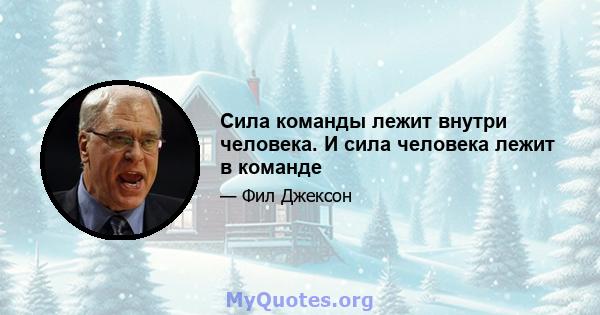 Сила команды лежит внутри человека. И сила человека лежит в команде