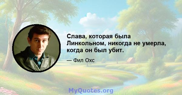 Слава, которая была Линкольном, никогда не умерла, когда он был убит.