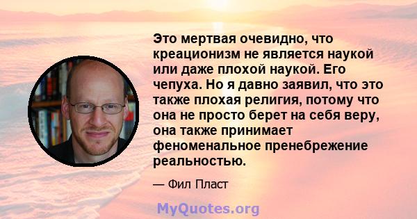 Это мертвая очевидно, что креационизм не является наукой или даже плохой наукой. Его чепуха. Но я давно заявил, что это также плохая религия, потому что она не просто берет на себя веру, она также принимает