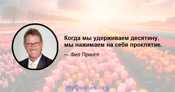 Когда мы удерживаем десятину, мы нажимаем на себя проклятие.