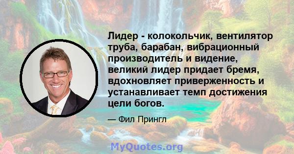 Лидер - колокольчик, вентилятор труба, барабан, вибрационный производитель и видение, великий лидер придает бремя, вдохновляет приверженность и устанавливает темп достижения цели богов.