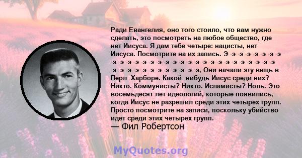 Ради Евангелия, оно того стоило, что вам нужно сделать, это посмотреть на любое общество, где нет Иисуса. Я дам тебе четыре: нацисты, нет Иисуса. Посмотрите на их запись. Э -э -э -э -э -э -э -э -э -э -э -э -э -э -э -э