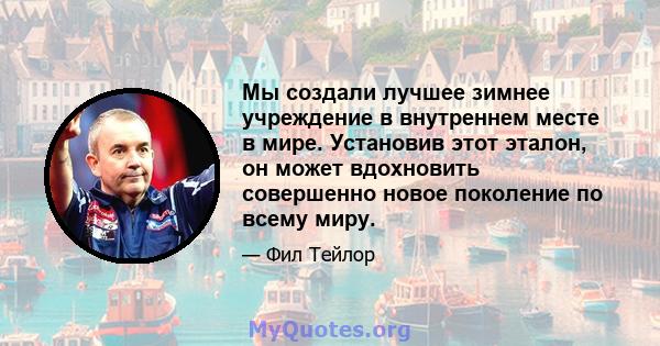 Мы создали лучшее зимнее учреждение в внутреннем месте в мире. Установив этот эталон, он может вдохновить совершенно новое поколение по всему миру.