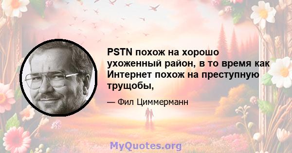 PSTN похож на хорошо ухоженный район, в то время как Интернет похож на преступную трущобы,