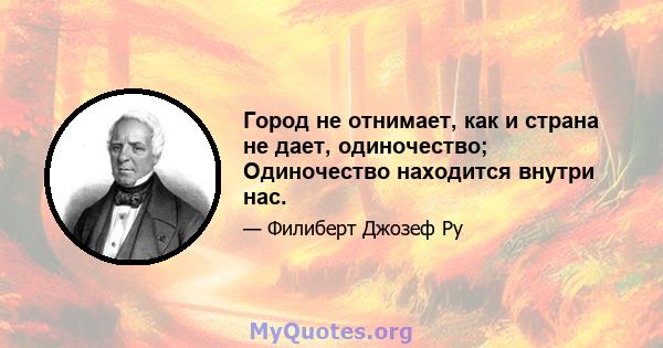 Город не отнимает, как и страна не дает, одиночество; Одиночество находится внутри нас.