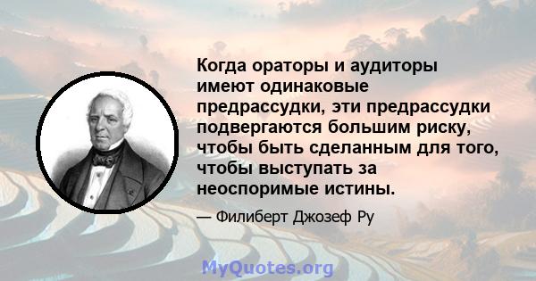 Когда ораторы и аудиторы имеют одинаковые предрассудки, эти предрассудки подвергаются большим риску, чтобы быть сделанным для того, чтобы выступать за неоспоримые истины.