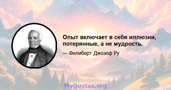 Опыт включает в себя иллюзии, потерянные, а не мудрость.