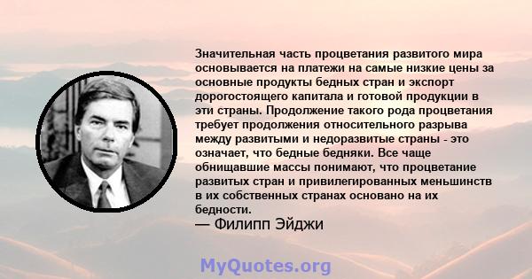 Значительная часть процветания развитого мира основывается на платежи на самые низкие цены за основные продукты бедных стран и экспорт дорогостоящего капитала и готовой продукции в эти страны. Продолжение такого рода