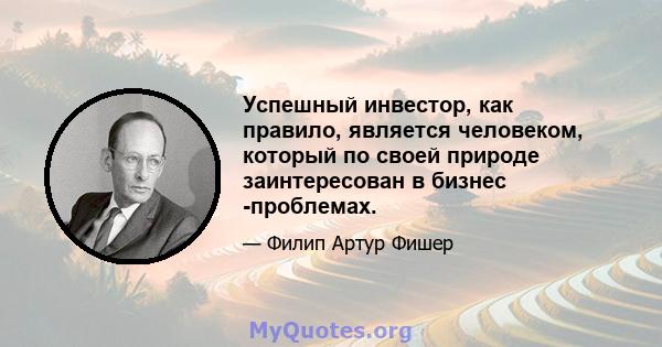 Успешный инвестор, как правило, является человеком, который по своей природе заинтересован в бизнес -проблемах.