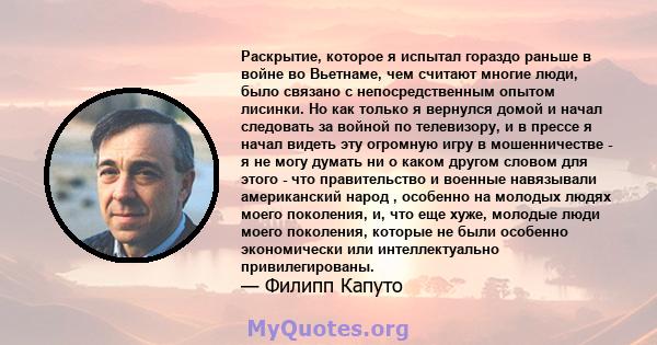 Раскрытие, которое я испытал гораздо раньше в войне во Вьетнаме, чем считают многие люди, было связано с непосредственным опытом лисинки. Но как только я вернулся домой и начал следовать за войной по телевизору, и в