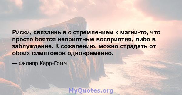 Риски, связанные с стремлением к магии-то, что просто боятся неприятные восприятия, либо в заблуждение. К сожалению, можно страдать от обоих симптомов одновременно.