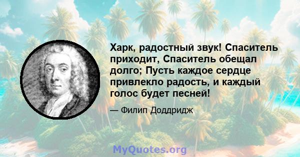 Харк, радостный звук! Спаситель приходит, Спаситель обещал долго; Пусть каждое сердце привлекло радость, и каждый голос будет песней!