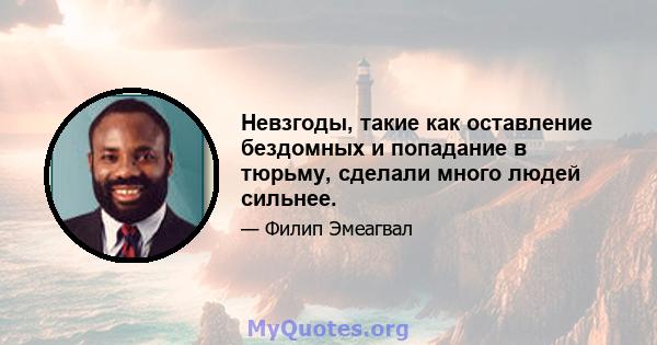 Невзгоды, такие как оставление бездомных и попадание в тюрьму, сделали много людей сильнее.