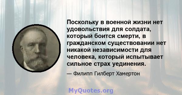 Поскольку в военной жизни нет удовольствия для солдата, который боится смерти, в гражданском существовании нет никакой независимости для человека, который испытывает сильное страх уединения.