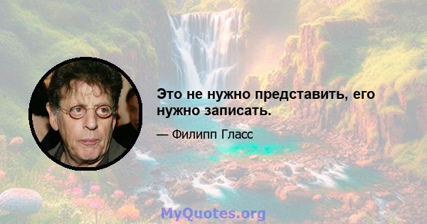 Это не нужно представить, его нужно записать.