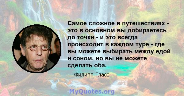 Самое сложное в путешествиях - это в основном вы добираетесь до точки - и это всегда происходит в каждом туре - где вы можете выбирать между едой и соном, но вы не можете сделать оба.