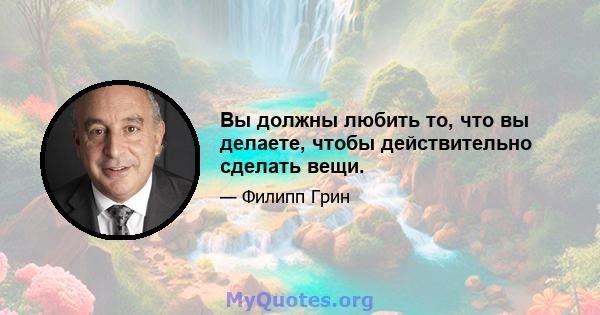 Вы должны любить то, что вы делаете, чтобы действительно сделать вещи.