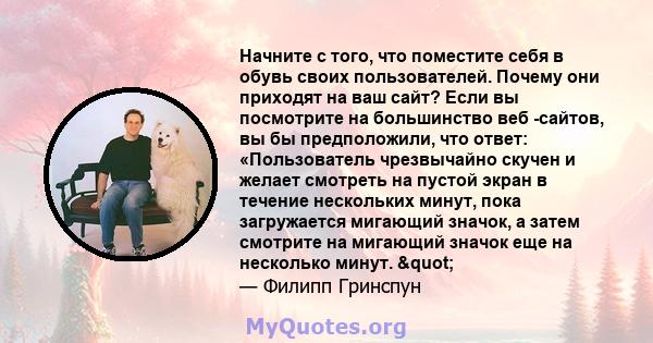 Начните с того, что поместите себя в обувь своих пользователей. Почему они приходят на ваш сайт? Если вы посмотрите на большинство веб -сайтов, вы бы предположили, что ответ: «Пользователь чрезвычайно скучен и желает