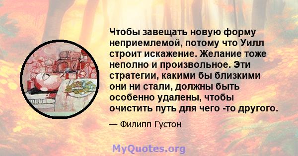 Чтобы завещать новую форму неприемлемой, потому что Уилл строит искажение. Желание тоже неполно и произвольное. Эти стратегии, какими бы близкими они ни стали, должны быть особенно удалены, чтобы очистить путь для чего