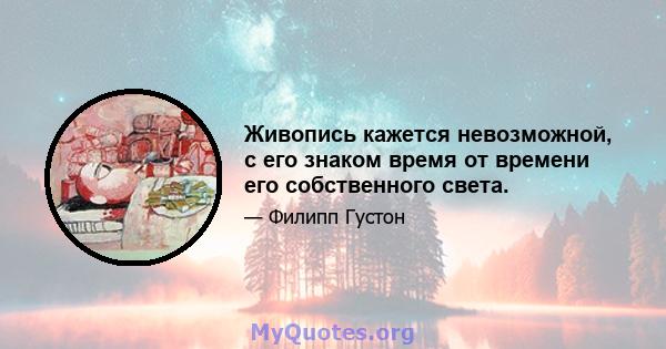 Живопись кажется невозможной, с его знаком время от времени его собственного света.