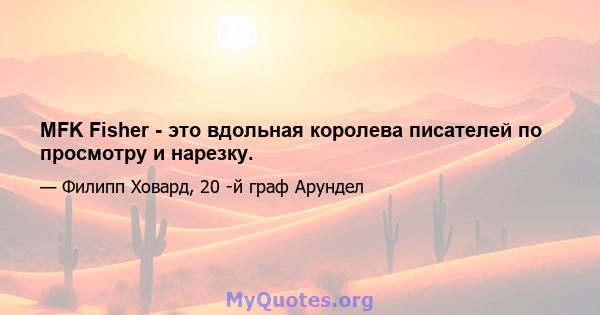 MFK Fisher - это вдольная королева писателей по просмотру и нарезку.