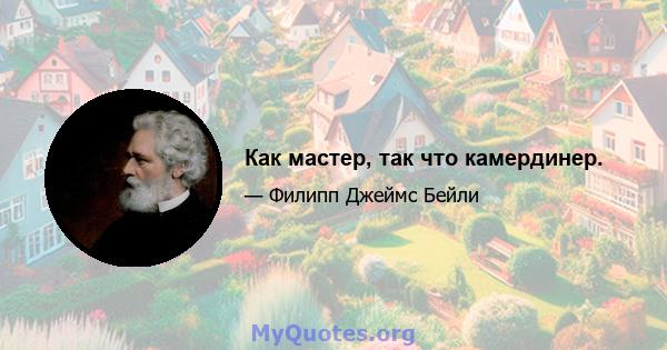 Как мастер, так что камердинер.