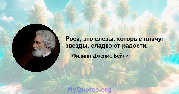 Роса, это слезы, которые плачут звезды, сладко от радости.