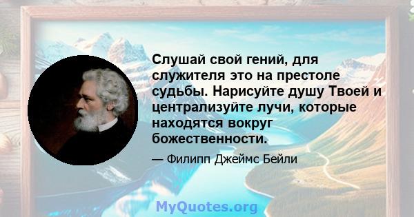 Слушай свой гений, для служителя это на престоле судьбы. Нарисуйте душу Твоей и централизуйте лучи, которые находятся вокруг божественности.