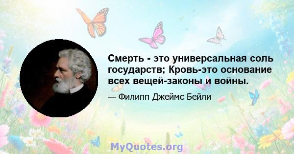 Смерть - это универсальная соль государств; Кровь-это основание всех вещей-законы и войны.