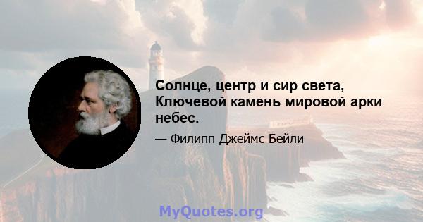 Солнце, центр и сир света, Ключевой камень мировой арки небес.