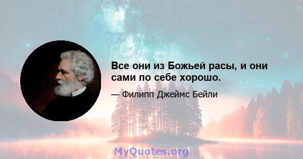 Все они из Божьей расы, и они сами по себе хорошо.